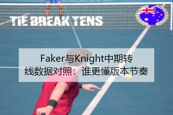 Faker与Knight中期转线数据对照：谁更懂版本节奏